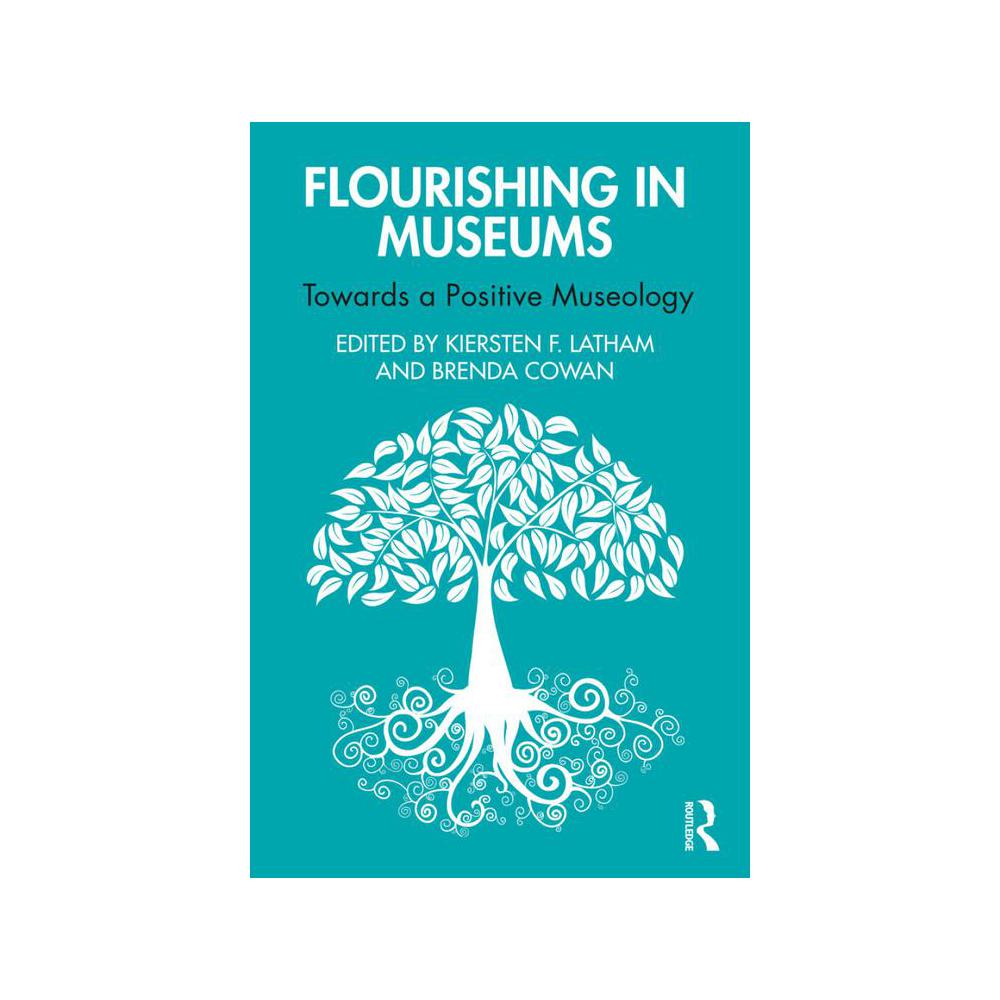 Latham, Flourishing in Museums: Towards a Positive Museology, 9781032250571, Routledge, Chapman & Hall, Incorporated, 1st, Education, Books, 939639